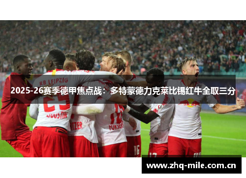 2025-26赛季德甲焦点战:多特蒙德力克莱比锡红牛全取三分 2025-26赛季德甲焦点战:多特蒙德力克莱比锡红牛全取三分