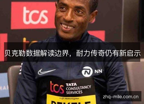 贝克勒数据解读边界,耐力传奇仍有新启示 贝克勒数据解读边界,耐力传奇仍有新启示